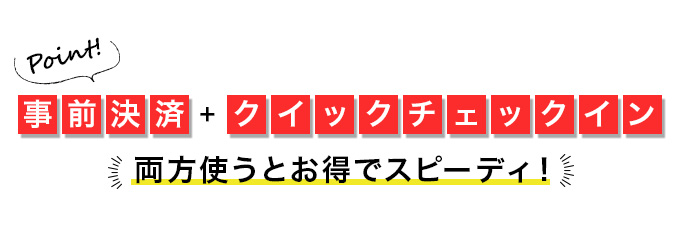 事前決済とクイックチェックイン、両方使うとお得でスピーディ