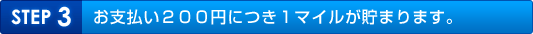 お支払い２００円につき１マイルが貯まります。